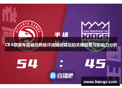 CBA联赛年度最佳教练评选揭晓背后的关键因素与影响力分析