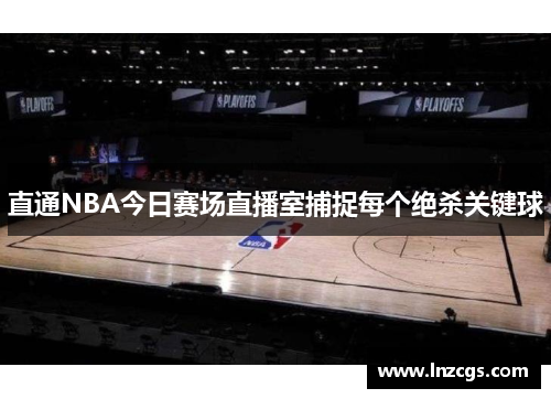 直通NBA今日赛场直播室捕捉每个绝杀关键球